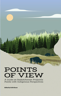 Points of View: A Guide on Saskatchewan Projectile Points with Indigenous Perspectives.